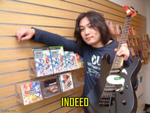 Jun senoue holding guitar plus games | INDEED | image tagged in jun senoue holding guitar plus games | made w/ Imgflip meme maker