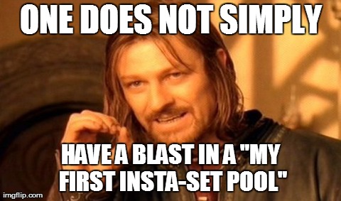 One Does Not Simply Meme | ONE DOES NOT SIMPLY HAVE A BLAST IN A "MY FIRST INSTA-SET POOL" | image tagged in memes,one does not simply | made w/ Imgflip meme maker