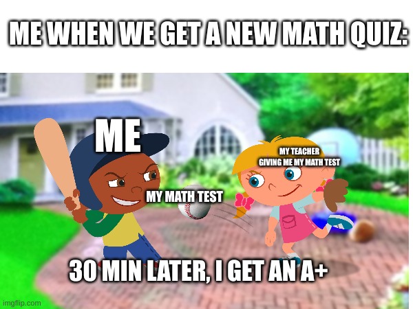Knocking my test out of the park | ME WHEN WE GET A NEW MATH QUIZ:; ME; MY TEACHER GIVING ME MY MATH TEST; MY MATH TEST; 30 MIN LATER, I GET AN A+ | image tagged in baseball,school | made w/ Imgflip meme maker