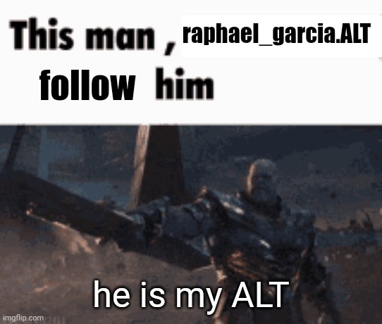 follow my ALT | raphael_garcia.ALT; follow; he is my ALT | image tagged in this man _____ him,follow,imgflip user,alt | made w/ Imgflip meme maker