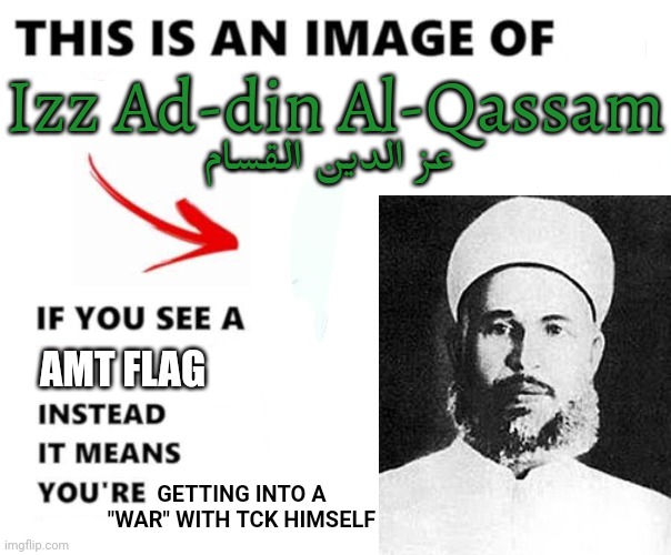 Izz Ad-din Al-Qassam; عز الدين القسام; AMT FLAG; GETTING INTO A "WAR" WITH TCK HIMSELF | made w/ Imgflip meme maker