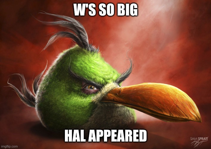 Realistic Angry Bird | W'S SO BIG HAL APPEARED | image tagged in realistic angry bird | made w/ Imgflip meme maker