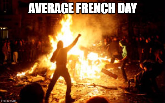 AVERAGE FRENCH DAY | image tagged in anarchy riot | made w/ Imgflip meme maker