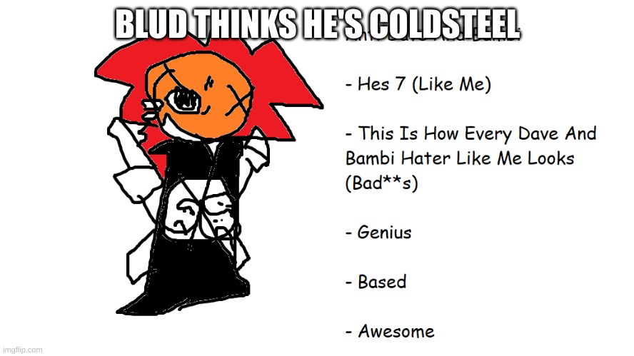 just sayin', i didn't make this character | BLUD THINKS HE'S COLDSTEEL | image tagged in memes,dave and bambi | made w/ Imgflip meme maker