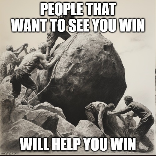 People will help you win | PEOPLE THAT WANT TO SEE YOU WIN; WILL HELP YOU WIN | image tagged in motivation | made w/ Imgflip meme maker