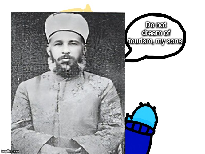 Do not dream of tourism, my sons. | made w/ Imgflip meme maker