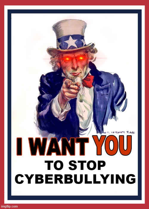 we need to start a clan | TO STOP CYBERBULLYING | image tagged in i want you | made w/ Imgflip meme maker