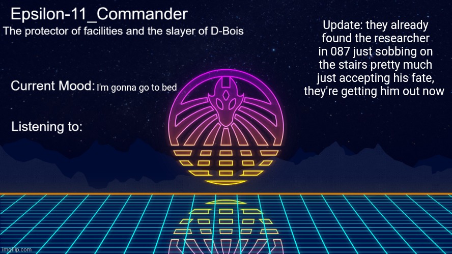 Epsilon-11_Commander's Vaporwave announcement template | Update: they already found the researcher in 087 just sobbing on the stairs pretty much just accepting his fate, they're getting him out now; I'm gonna go to bed | image tagged in epsilon-11_commander's vaporwave announcement template | made w/ Imgflip meme maker