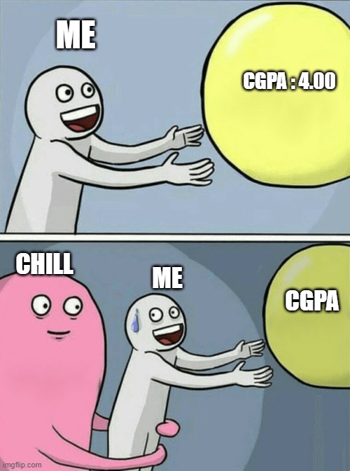 Univaristy life | ME; CGPA : 4.00; CHILL; ME; CGPA | image tagged in memes,running away balloon | made w/ Imgflip meme maker
