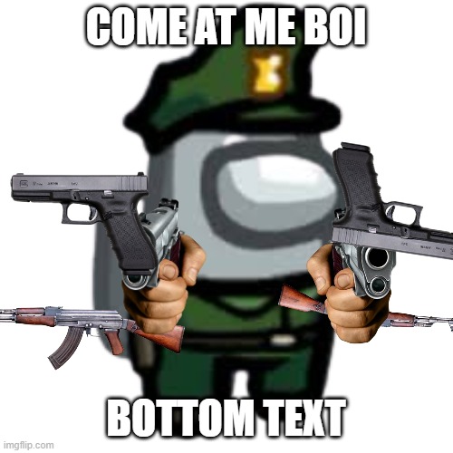 military outfit | COME AT ME BOI BOTTOM TEXT | image tagged in military outfit | made w/ Imgflip meme maker
