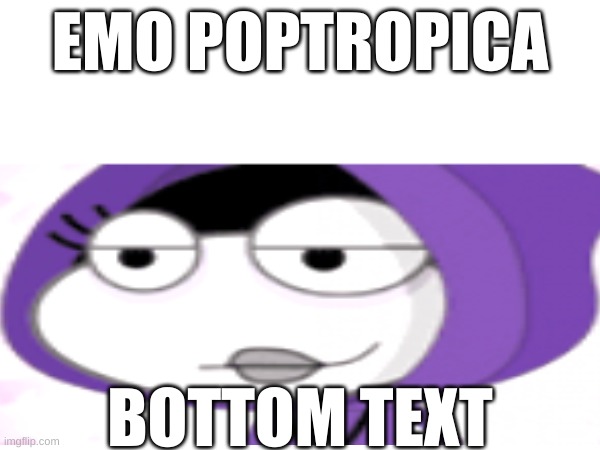 EMO POPTROPICA; BOTTOM TEXT | image tagged in blank | made w/ Imgflip meme maker