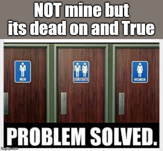 NOT mine but its dead on and True | made w/ Imgflip meme maker