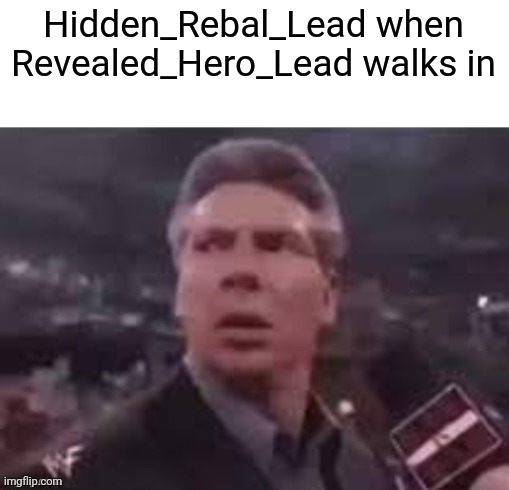 Trend (I used the other term of lead btw) | Hidden_Rebal_Lead when Revealed_Hero_Lead walks in | image tagged in x when x walks in,memes,funny,sammy,lead | made w/ Imgflip meme maker