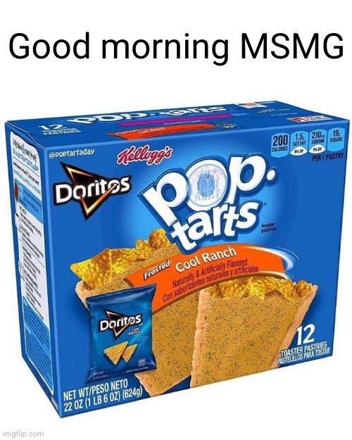Meme #2,646 | Good morning MSMG | image tagged in memes,pop tarts,msmg,good morning,breakfast,doritos | made w/ Imgflip meme maker