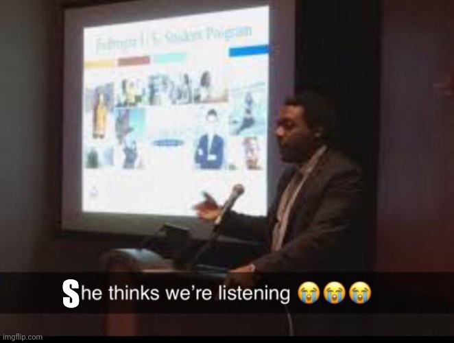 He thinks we listening | S | image tagged in he thinks we listening | made w/ Imgflip meme maker