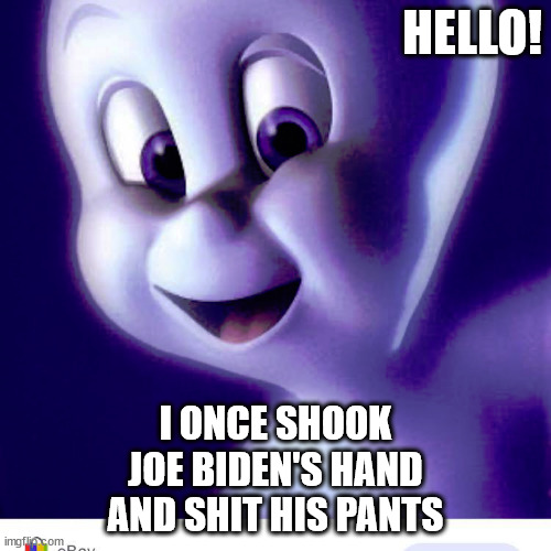 HELLO! I ONCE SHOOK
JOE BIDEN'S HAND
AND SHIT HIS PANTS | image tagged in the shake | made w/ Imgflip meme maker