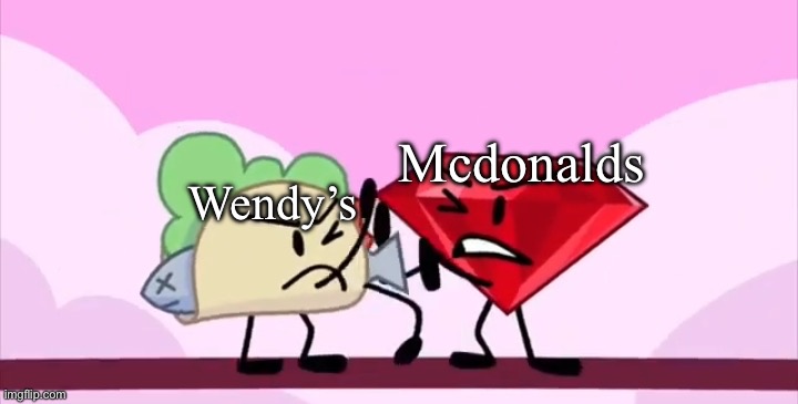 I’m the first person to tag this meme lol | Mcdonalds; Wendy’s | image tagged in taco and ruby fight in bfb | made w/ Imgflip meme maker