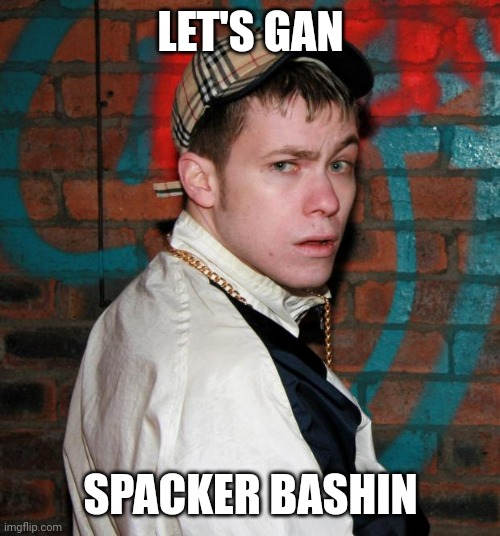 Chav | LET'S GAN SPACKER BASHIN | image tagged in chav | made w/ Imgflip meme maker