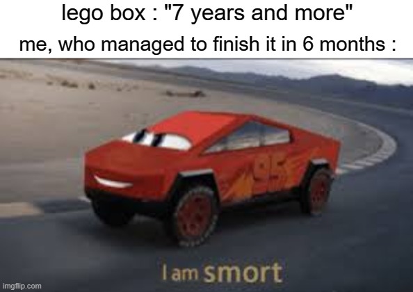 Prodigal son | lego box : "7 years and more"; me, who managed to finish it in 6 months : | image tagged in i am smort | made w/ Imgflip meme maker