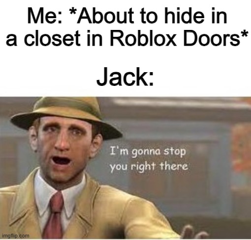 What a bruh moment ;~; | Me: *About to hide in a closet in Roblox Doors*; Jack: | image tagged in im going to stop you right there | made w/ Imgflip meme maker