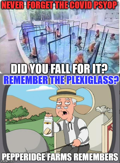 Trust the science they screamed... | NEVER  FORGET THE COVID PSYOP; DID YOU FALL FOR IT? REMEMBER THE PLEXIGLASS? | image tagged in pepperidge farms remembers,covid,truth | made w/ Imgflip meme maker