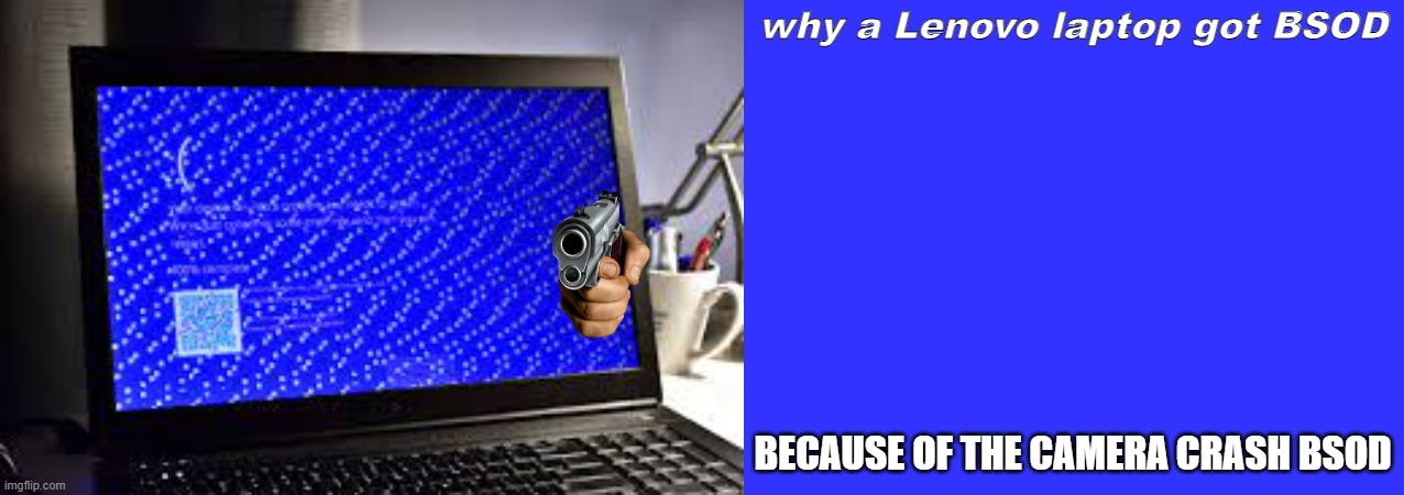 laptop has bsod camera | why a Lenovo laptop got BSOD; BECAUSE OF THE CAMERA CRASH BSOD | image tagged in laptop | made w/ Imgflip meme maker