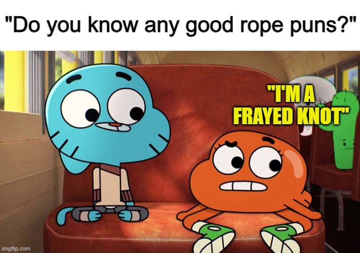 This is knot a very good pun... Still mentionable anyway :] | "Do you know any good rope puns?"; "I'M A FRAYED KNOT" | made w/ Imgflip meme maker