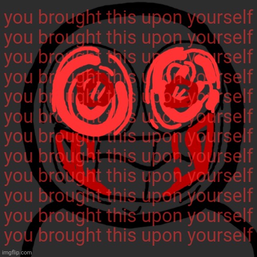 Don't talk to strangers | you brought this upon yourself
you brought this upon yourself
you brought this upon yourself
you brought this upon yourself
you brought this upon yourself
you brought this upon yourself
you brought this upon yourself
you brought this upon yourself
you brought this upon yourself
you brought this upon yourself
you brought this upon yourself
you brought this upon yourself | made w/ Imgflip meme maker