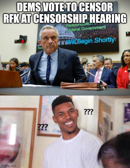 DEMS VOTE TO CENSOR RFK AT CENSORSHIP HEARING | image tagged in black guy confused | made w/ Imgflip meme maker