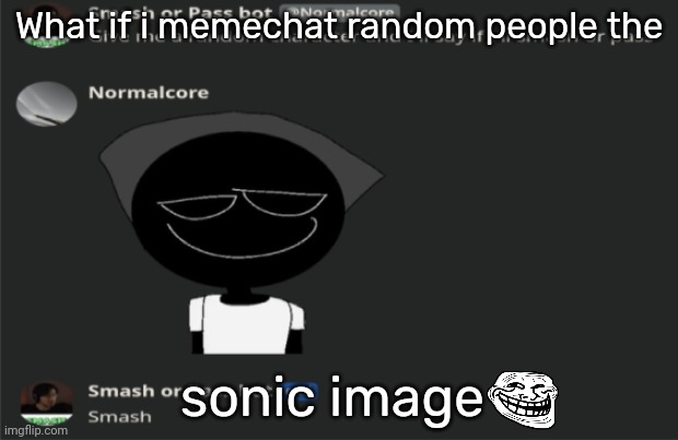 E | What if i memechat random people the; sonic image | image tagged in e | made w/ Imgflip meme maker