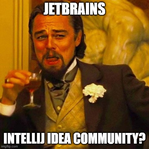 IntelliJ IDEA Community Edition | JETBRAINS; INTELLIJ IDEA COMMUNITY? | image tagged in java | made w/ Imgflip meme maker