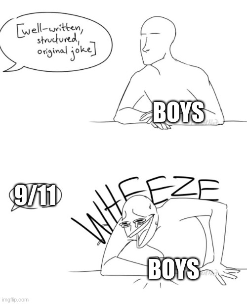 Bro. | BOYS; 9/11; BOYS | image tagged in wheeze | made w/ Imgflip meme maker