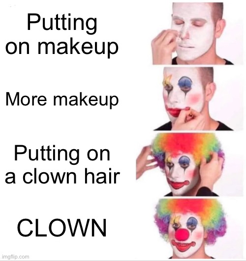 Clown Applying Makeup | Putting on makeup; More makeup; Putting on a clown hair; CLOWN | image tagged in memes,clown applying makeup | made w/ Imgflip meme maker