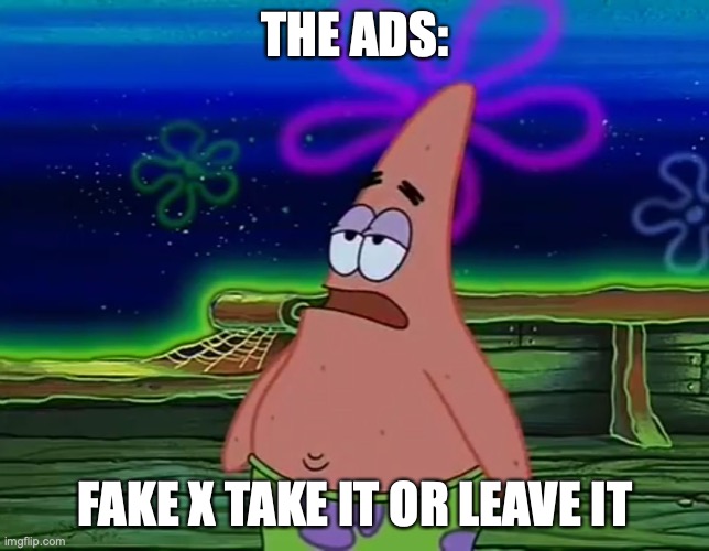 Patrick Star Take It Or Leave | THE ADS: FAKE X TAKE IT OR LEAVE IT | image tagged in patrick star take it or leave | made w/ Imgflip meme maker