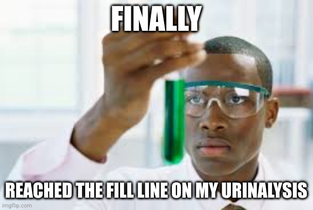 alt text: Finally meme, reached the fill line on my urinalysis