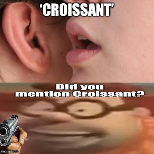 croissant | ‘CROISSANT’ | image tagged in whisper and goosebumps,carl wheezer,fresh memes,fun | made w/ Imgflip meme maker
