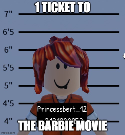 Prison Funny Goofy Ahh Girl | 1 TICKET TO; THE BARBIE MOVIE | image tagged in prison funny goofy ahh girl | made w/ Imgflip meme maker