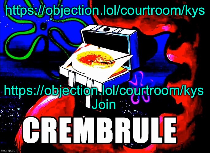 Crembrule | https://objection.lol/courtroom/kys; https://objection.lol/courtroom/kys Join | image tagged in crembrule | made w/ Imgflip meme maker