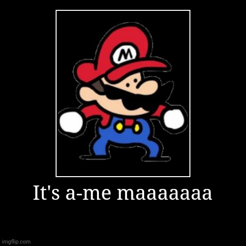 It's a-me maaaaaaa | | image tagged in funny,demotivationals | made w/ Imgflip demotivational maker
