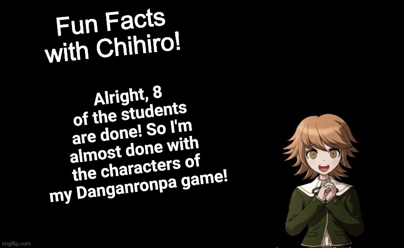 Fun Facts with Chihiro Template (Danganronpa: THH) | Alright, 8 of the students are done! So I'm almost done with the characters of my Danganronpa game! | made w/ Imgflip meme maker