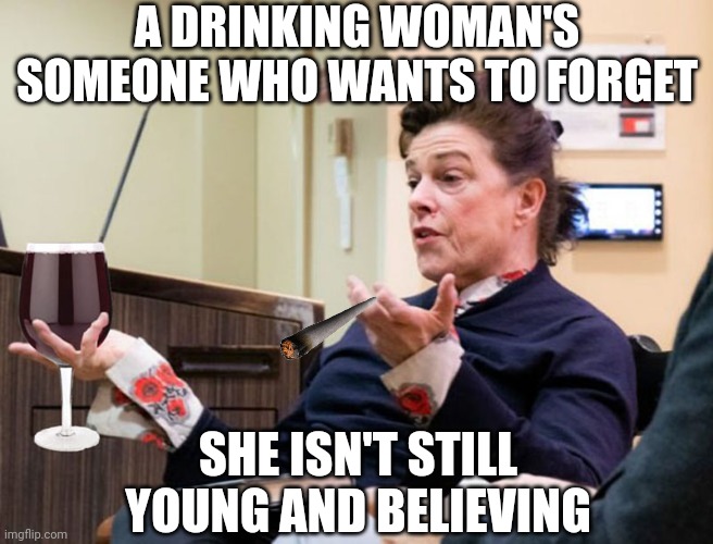Tip of the hat to Tennessee Williams | A DRINKING WOMAN'S SOMEONE WHO WANTS TO FORGET; SHE ISN'T STILL YOUNG AND BELIEVING | image tagged in chef barbara lynch denies all wrong doing,alcoholic,drinking,old lady,bitter | made w/ Imgflip meme maker