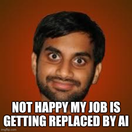 Indian guy | NOT HAPPY MY JOB IS GETTING REPLACED BY AI | image tagged in indian guy | made w/ Imgflip meme maker