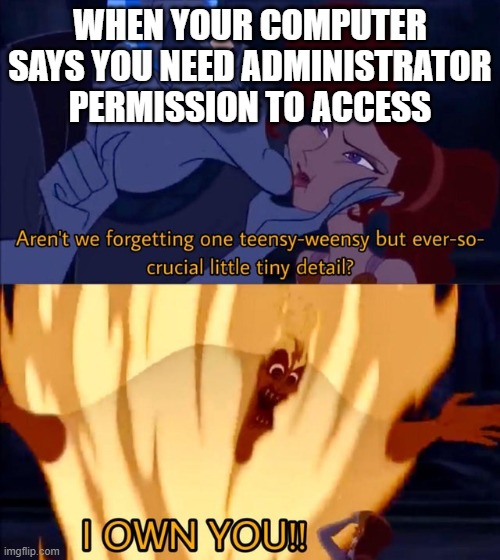 compooper | WHEN YOUR COMPUTER SAYS YOU NEED ADMINISTRATOR PERMISSION TO ACCESS | image tagged in hades i own you | made w/ Imgflip meme maker