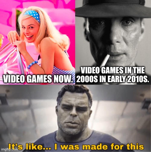 People decide on which decade had the best video games | VIDEO GAMES NOW. VIDEO GAMES IN THE 2000S IN EARLY 2010S. | image tagged in barbie vs oppenheimer,it's like i was made for this | made w/ Imgflip meme maker