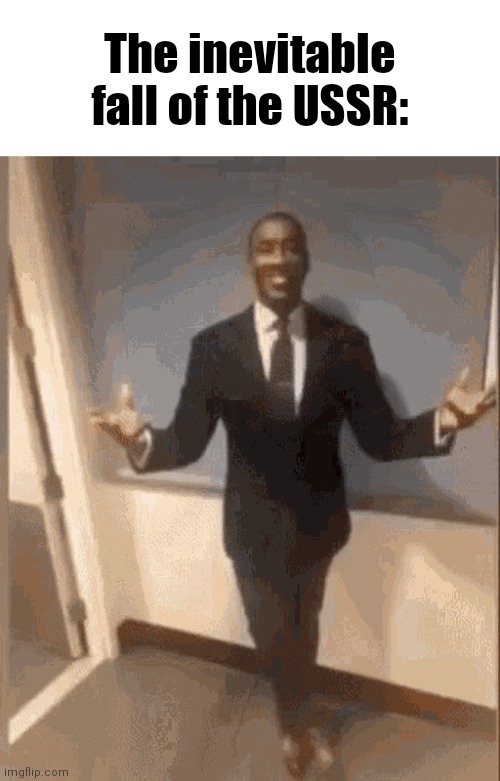 Guess the context! | The inevitable fall of the USSR: | image tagged in smiling black guy in suit | made w/ Imgflip meme maker