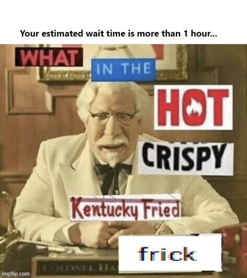 That just happened once in character.ai | image tagged in what in the hot crispy kentucky fried frick | made w/ Imgflip meme maker