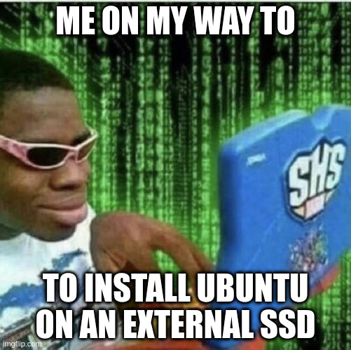 Hello from Ubuntu external SSD | ME ON MY WAY TO; TO INSTALL UBUNTU ON AN EXTERNAL SSD | image tagged in ryan beckford | made w/ Imgflip meme maker