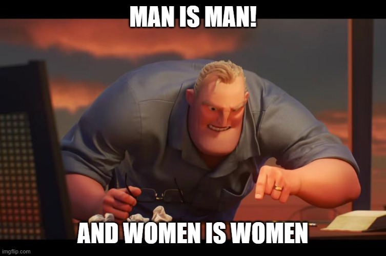 Math is Math! | MAN IS MAN! AND WOMEN IS WOMEN | image tagged in math is math | made w/ Imgflip meme maker