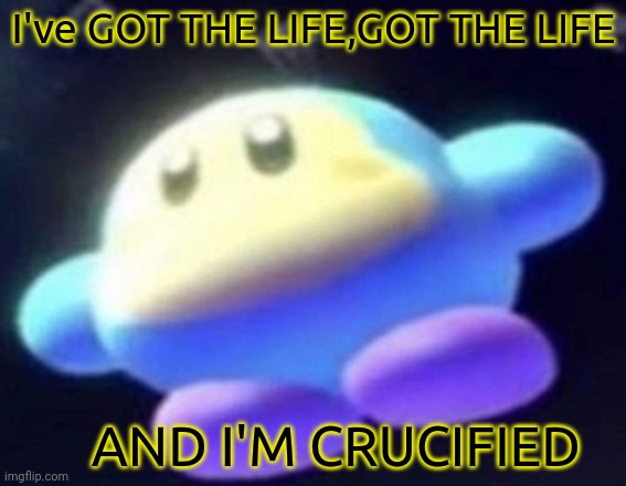 unnamed waddle dee | I've GOT THE LIFE,GOT THE LIFE; AND I'M CRUCIFIED | image tagged in unnamed waddle dee,korn,waddle dee | made w/ Imgflip meme maker