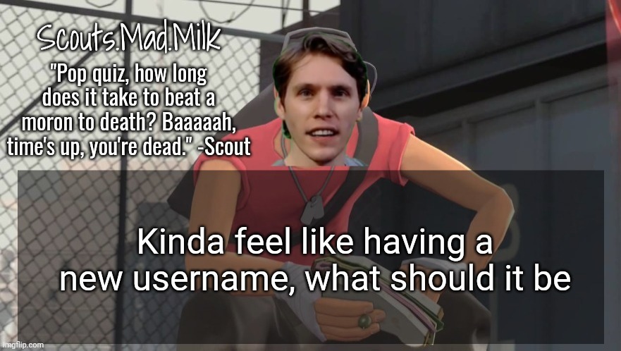 Has to include Milk in it | Kinda feel like having a new username, what should it be | image tagged in milk but he's from boston thanks rotisserie | made w/ Imgflip meme maker